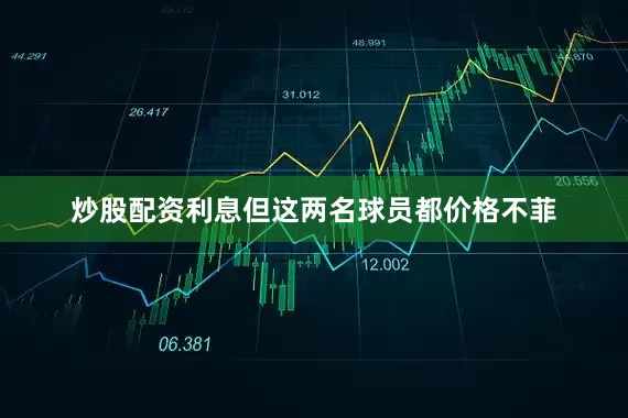 炒股配资利息但这两名球员都价格不菲