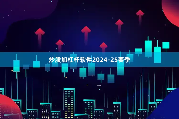 炒股加杠杆软件　　2024-25赛季