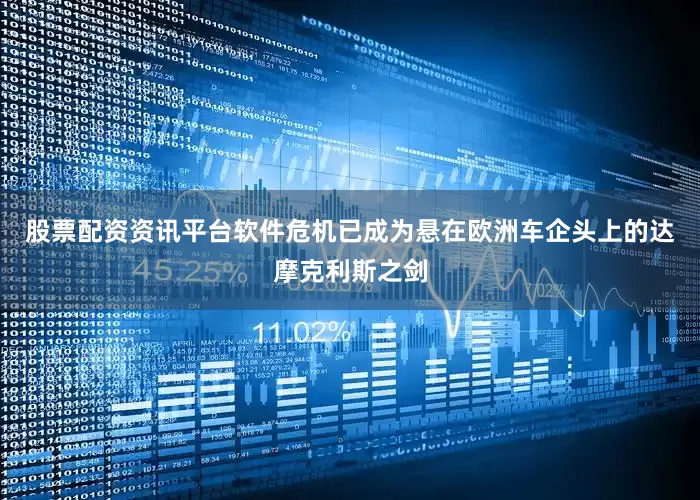 股票配资资讯平台软件危机已成为悬在欧洲车企头上的达摩克利斯之剑