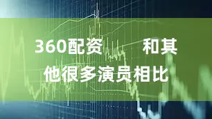 360配资        和其他很多演员相比