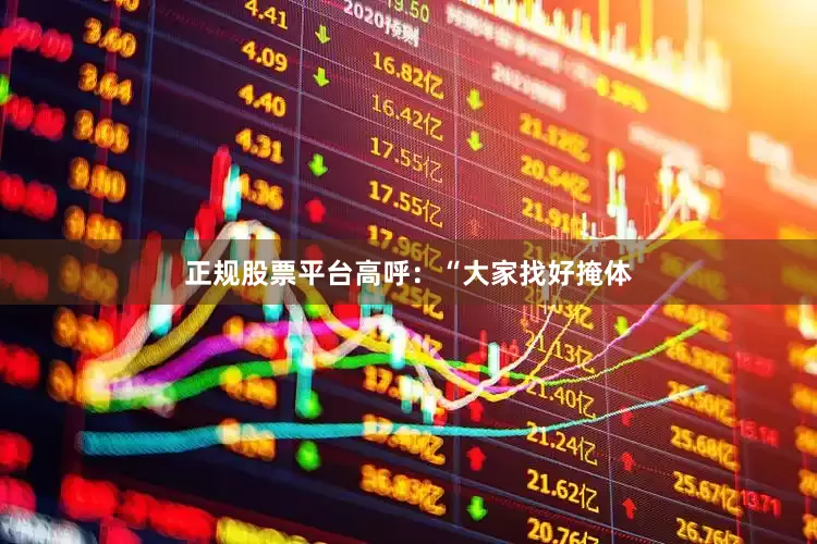 正规股票平台高呼：“大家找好掩体