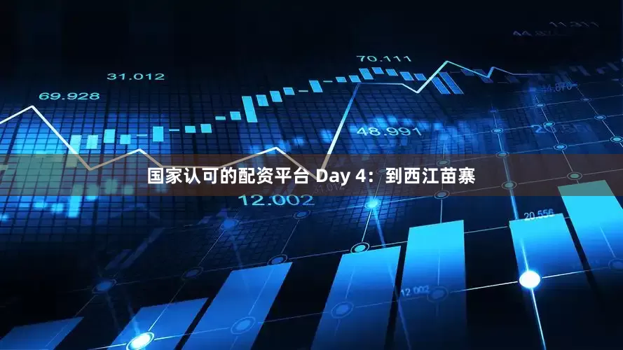 国家认可的配资平台 Day 4：到西江苗寨