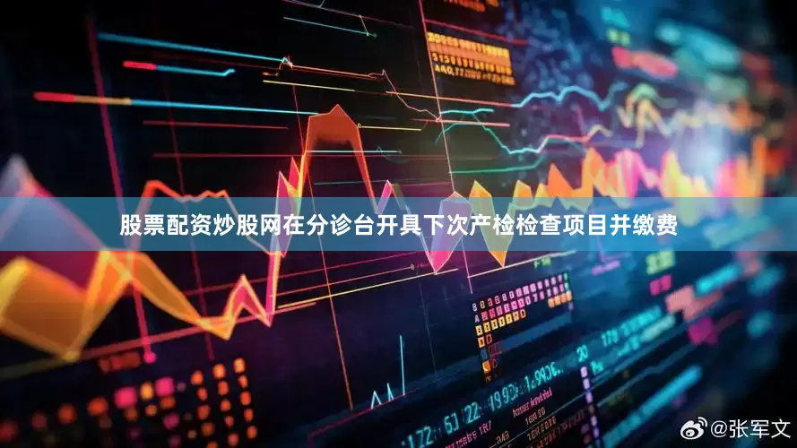 股票配资炒股网在分诊台开具下次产检检查项目并缴费