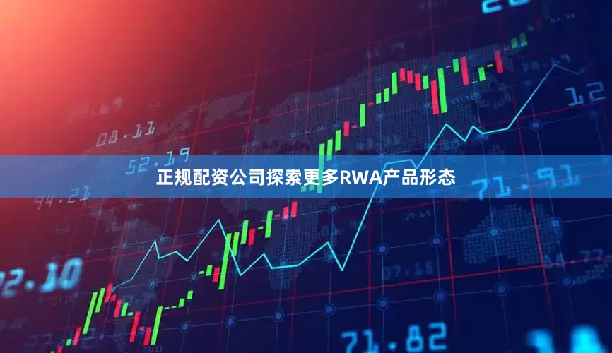 正规配资公司探索更多RWA产品形态