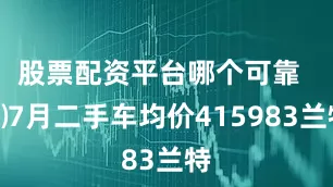 股票配资平台哪个可靠  ⑵7月二手车均价415983兰特