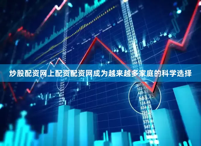 炒股配资网上配资配资网成为越来越多家庭的科学选择