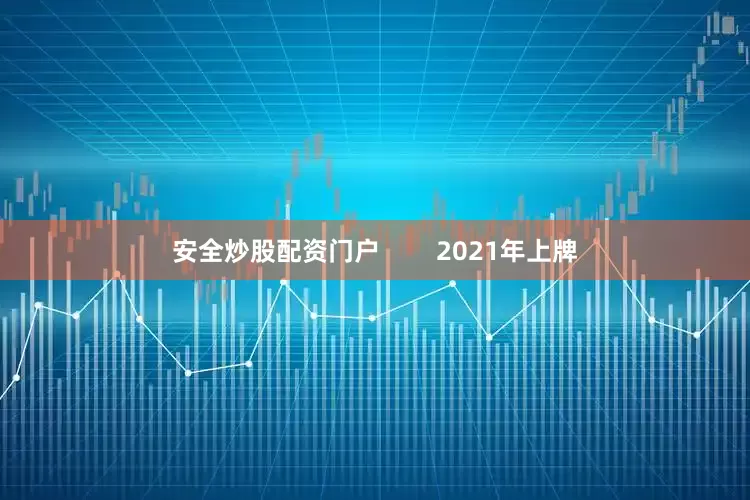 安全炒股配资门户        2021年上牌