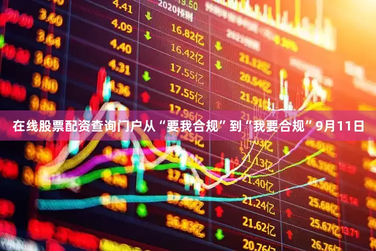 在线股票配资查询门户　　从“要我合规”到“我要合规”　　9月11日