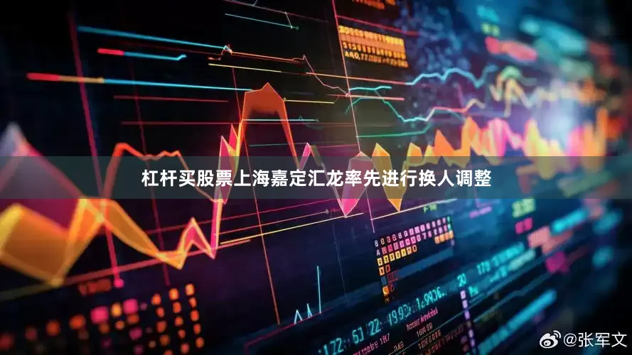 杠杆买股票上海嘉定汇龙率先进行换人调整
